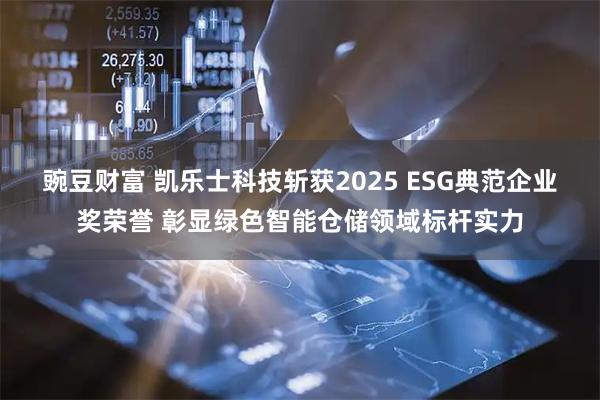 豌豆财富 凯乐士科技斩获2025 ESG典范企业奖荣誉 彰显绿色智能仓储领域标杆实力